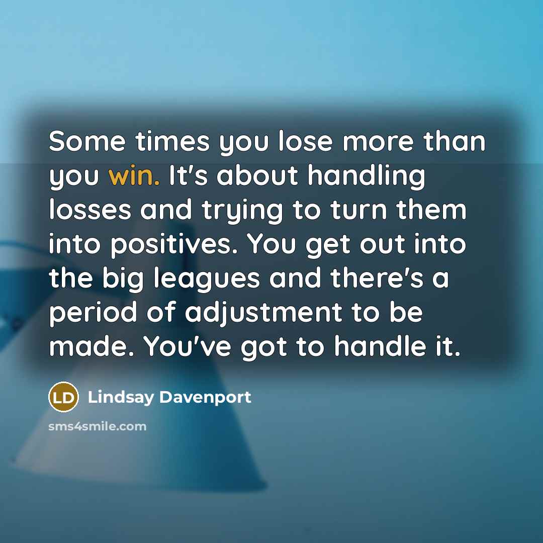 “Some times you lose more than you win. It's about…” quote by Lindsay Davenport