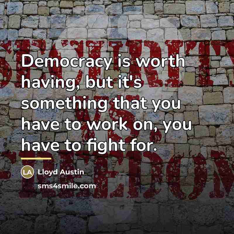 “Democracy is worth having, but it's something that you have…” quote by Lloyd Austin
