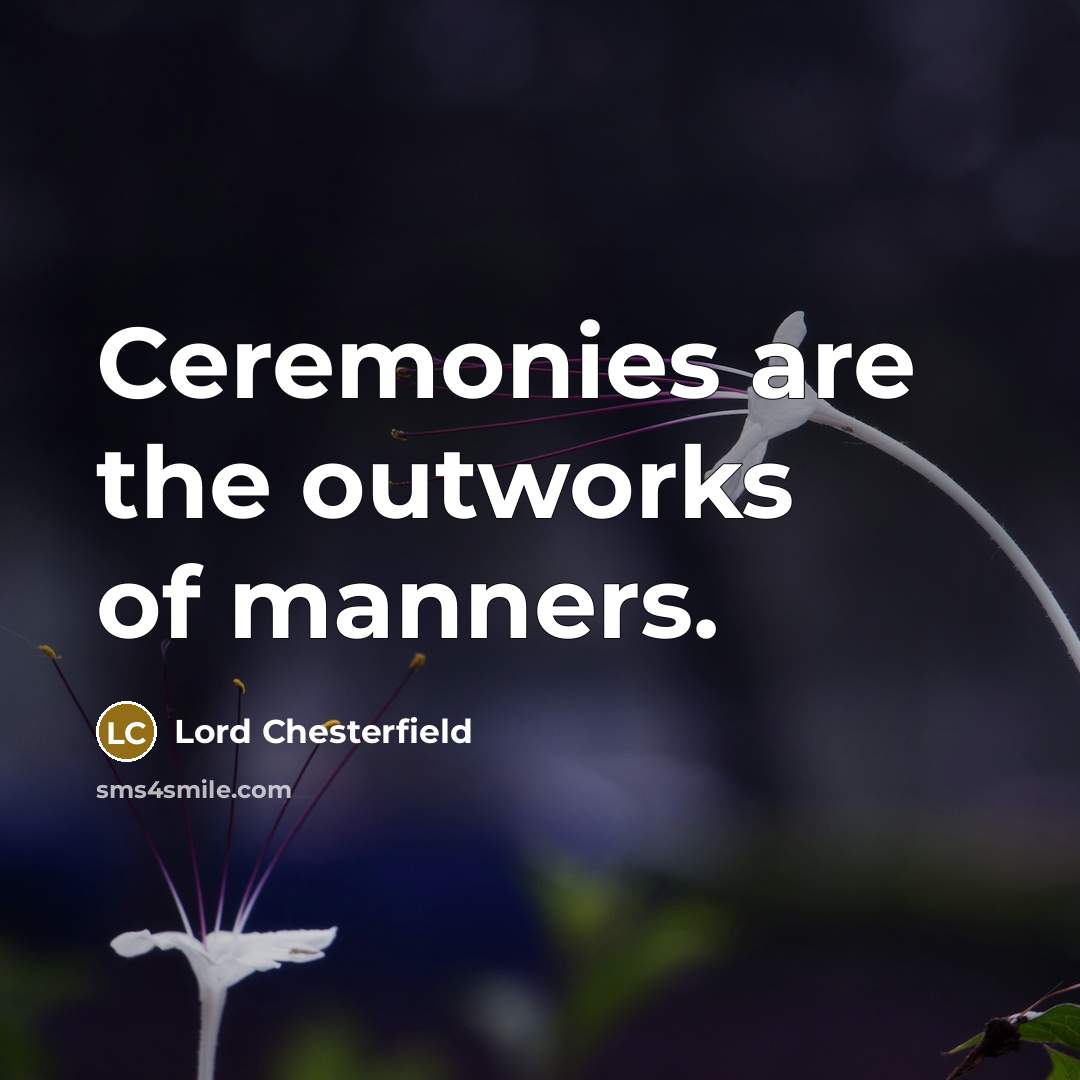 “Ceremonies are the outworks of manners.…” quote by Lord Chesterfield