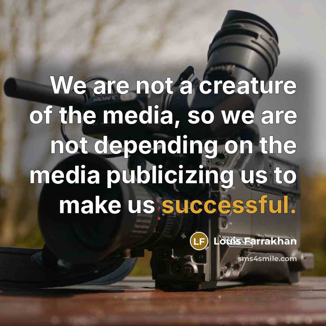 “We are not a creature of the media, so we…” quote by Louis Farrakhan