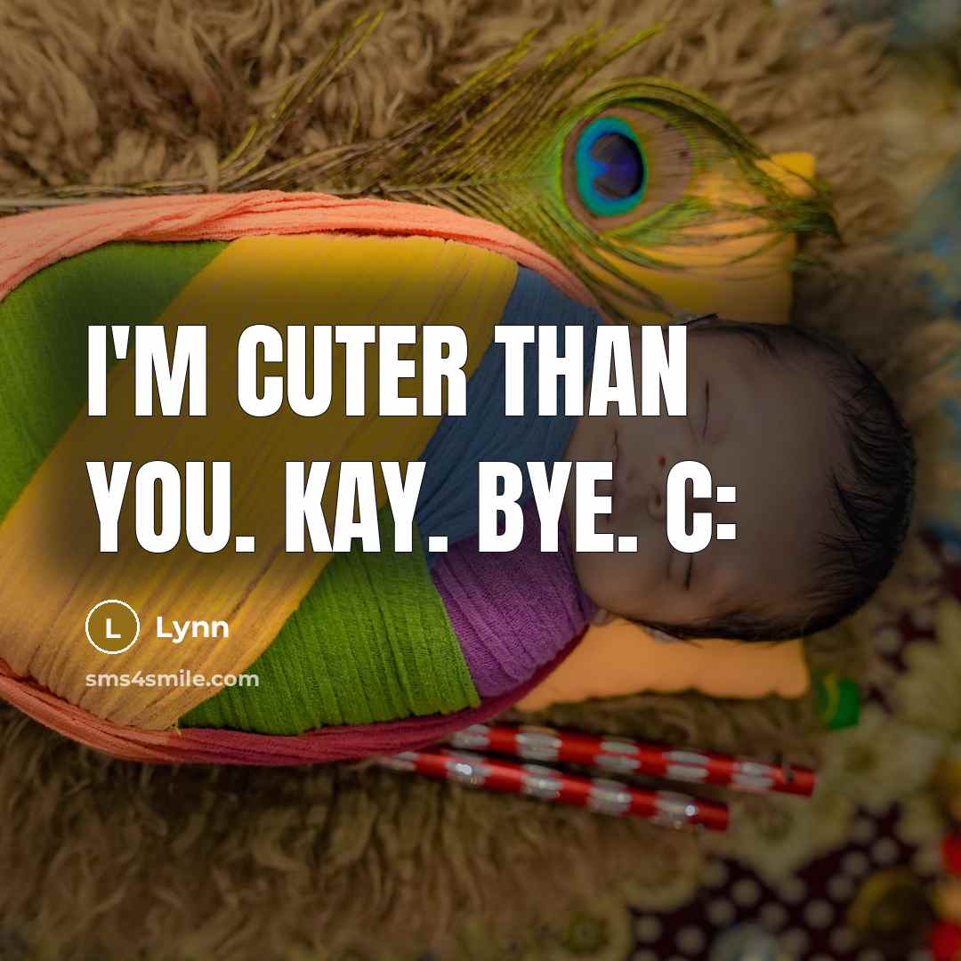 “I'm cuter than you. Kay. Bye. c:” quote by Lynn