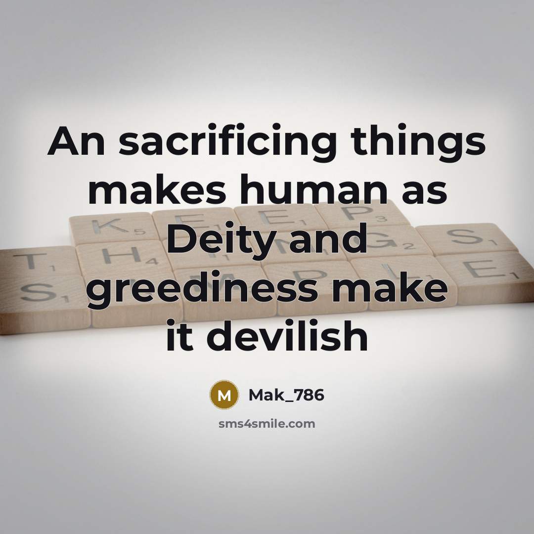 “An sacrificing things makes human as Deity and greediness make…” quote by Mak_786