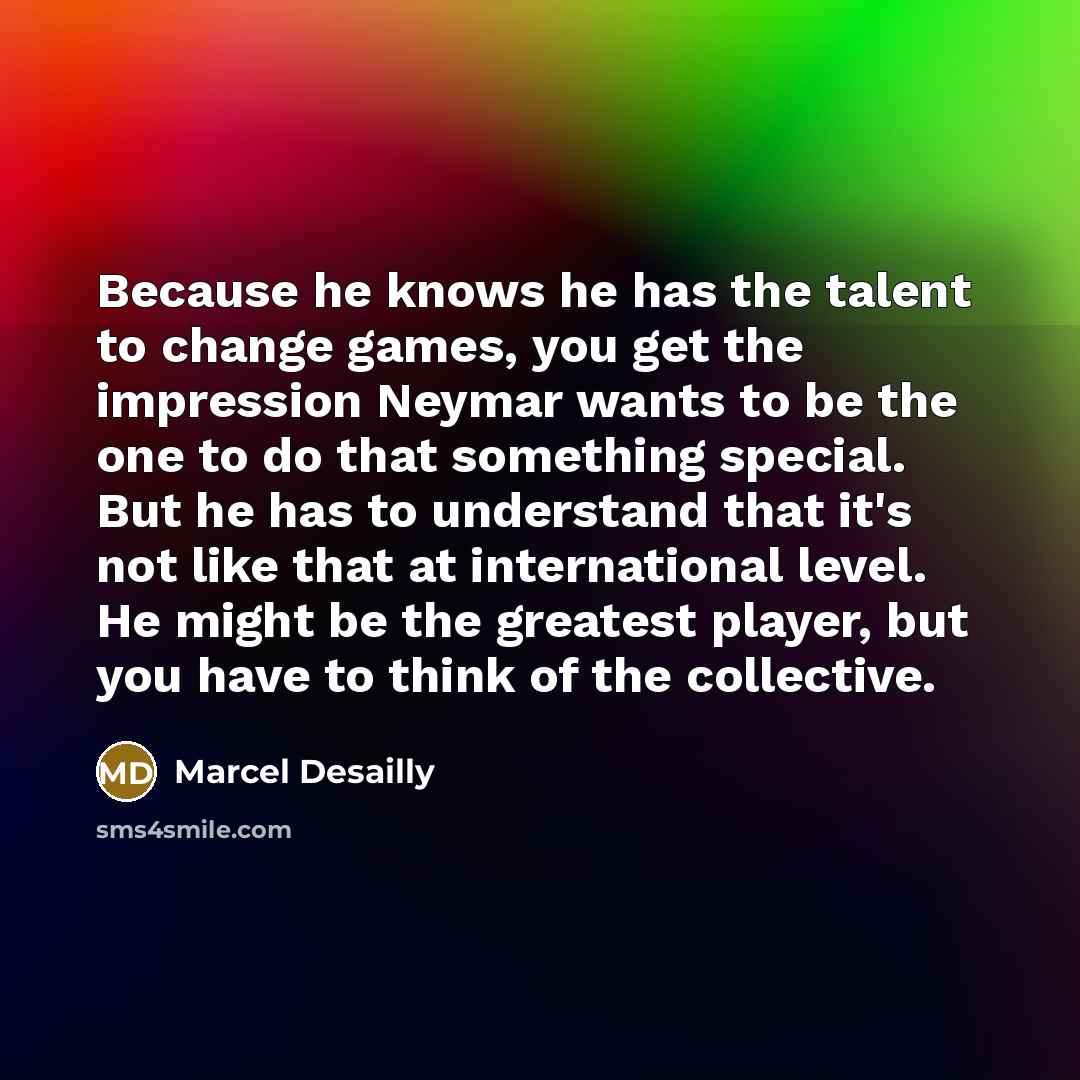 “Because he knows he has the talent to change games,…” quote by Marcel Desailly