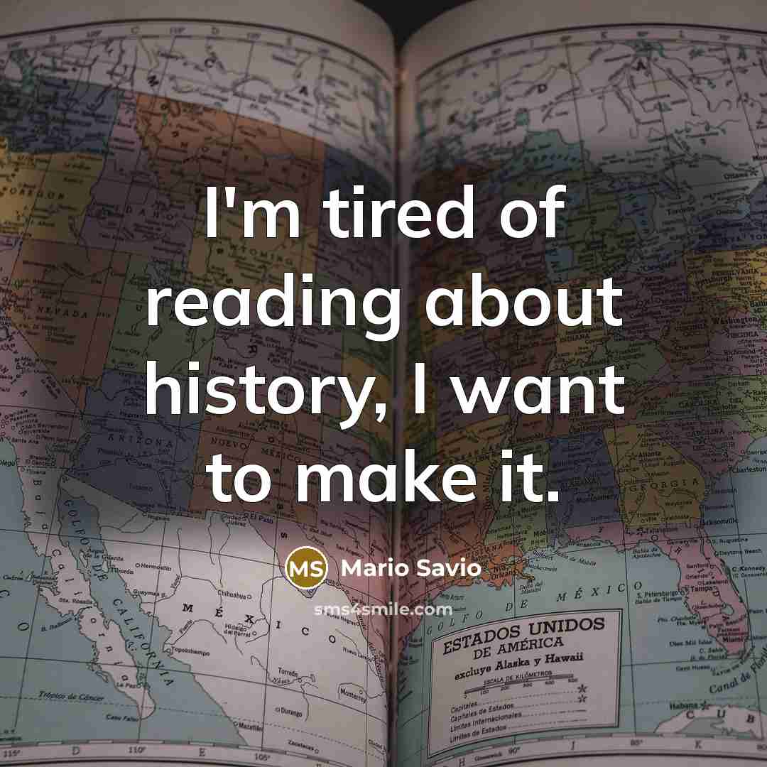 “I'm tired of reading about history, I want to make…” quote by Mario Savio