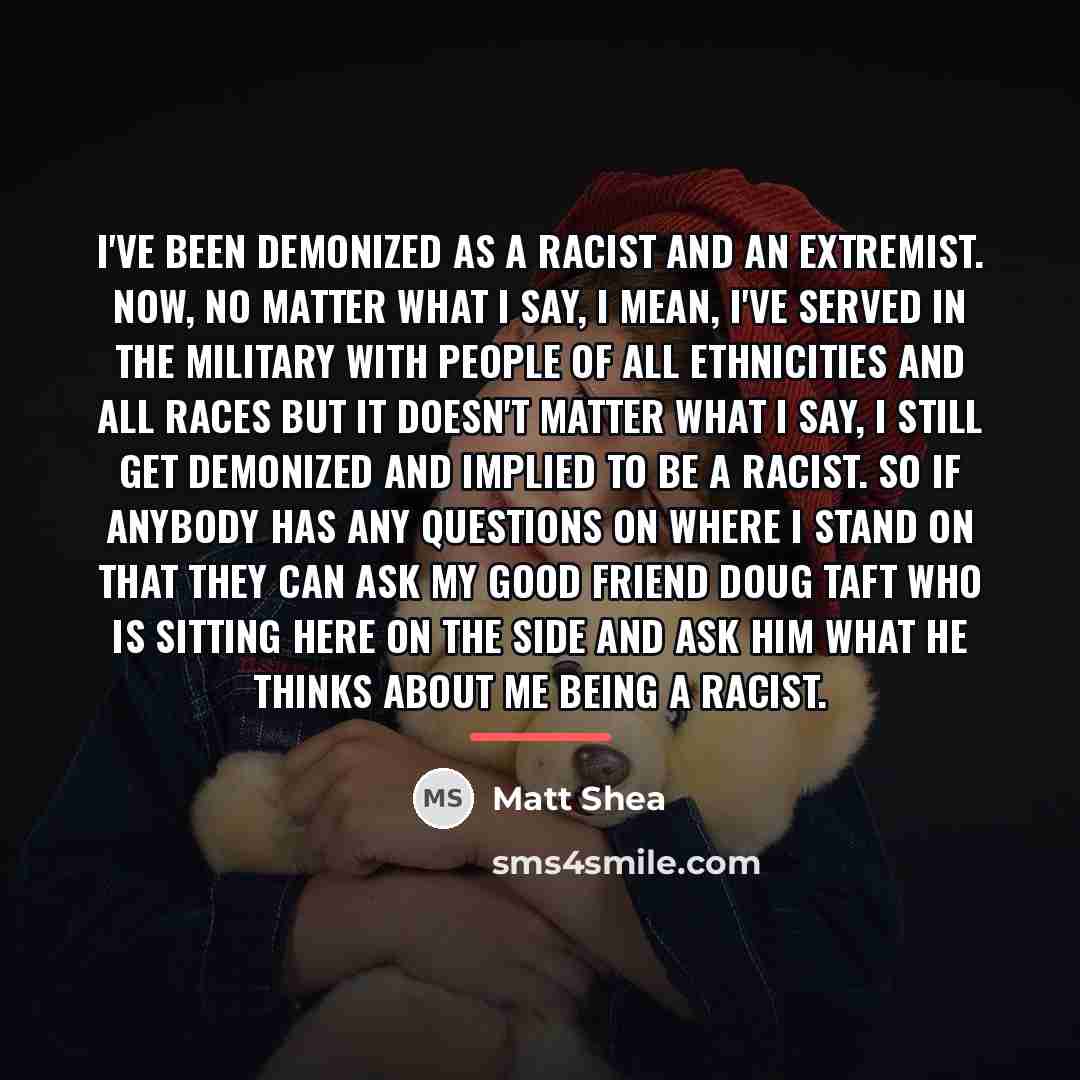 “I've been demonized as a racist and an extremist. Now,…” quote by Matt Shea