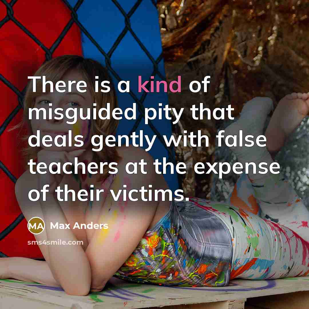 “There is a kind of misguided pity that deals gently…” quote by Max Anders
