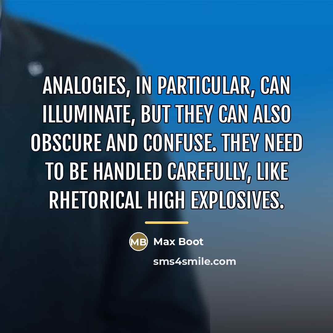 “Analogies, in particular, can illuminate, but they can also obscure…” quote by Max Boot