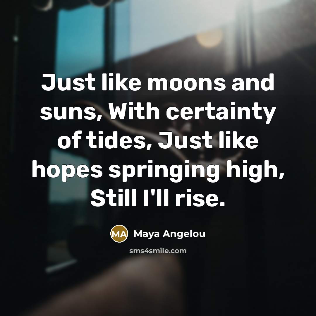 “Just like moons and suns, With certainty of tides, Just…” quote by Maya Angelou