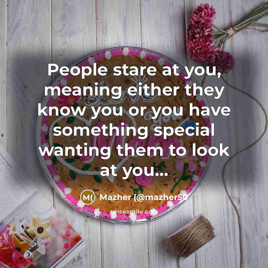 “People stare at you, meaning either they know you or…” quote by Mazher (@mazher50