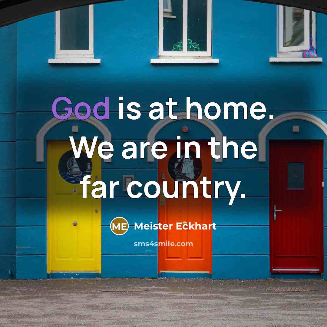 “God is at home. We are in the far country.…” quote by Meister Eckhart