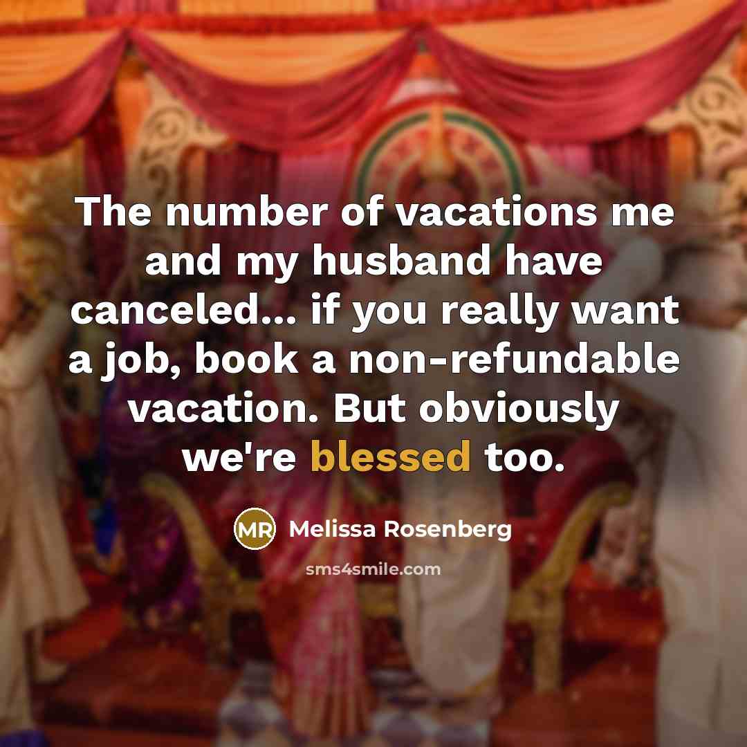 “The number of vacations me and my husband have canceled...…” quote by Melissa Rosenberg