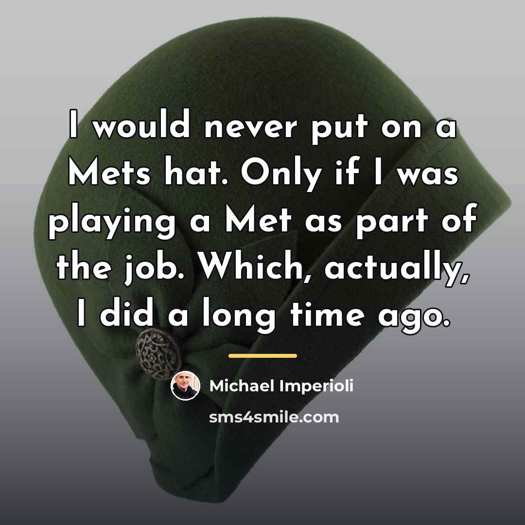 “I would never put on a Mets hat. Only if…” quote by Michael Imperioli
