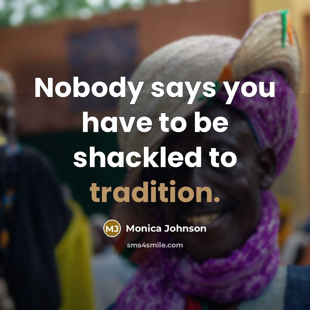 “Nobody says you have to be shackled to tradition.…” quote by Monica Johnson