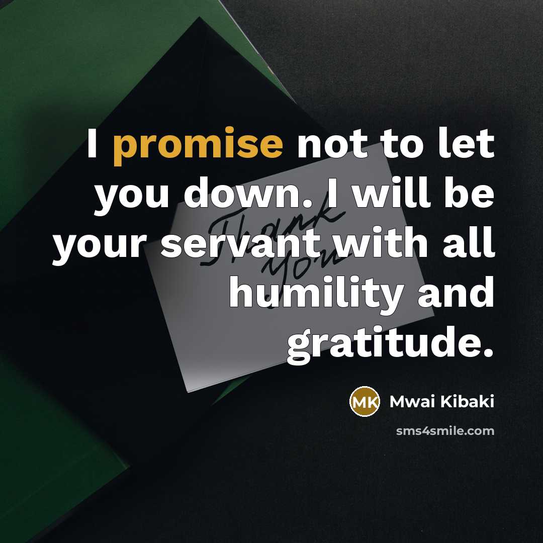 “I promise not to let you down. I will be…” quote by Mwai Kibaki