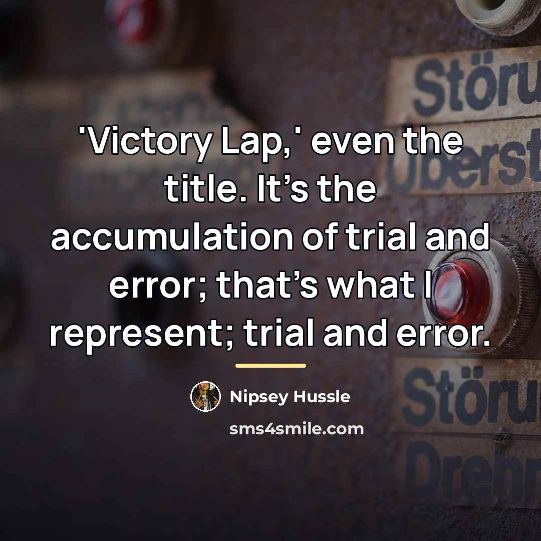 “'Victory Lap,' even the title. It's the accumulation of trial…” quote by Nipsey Hussle