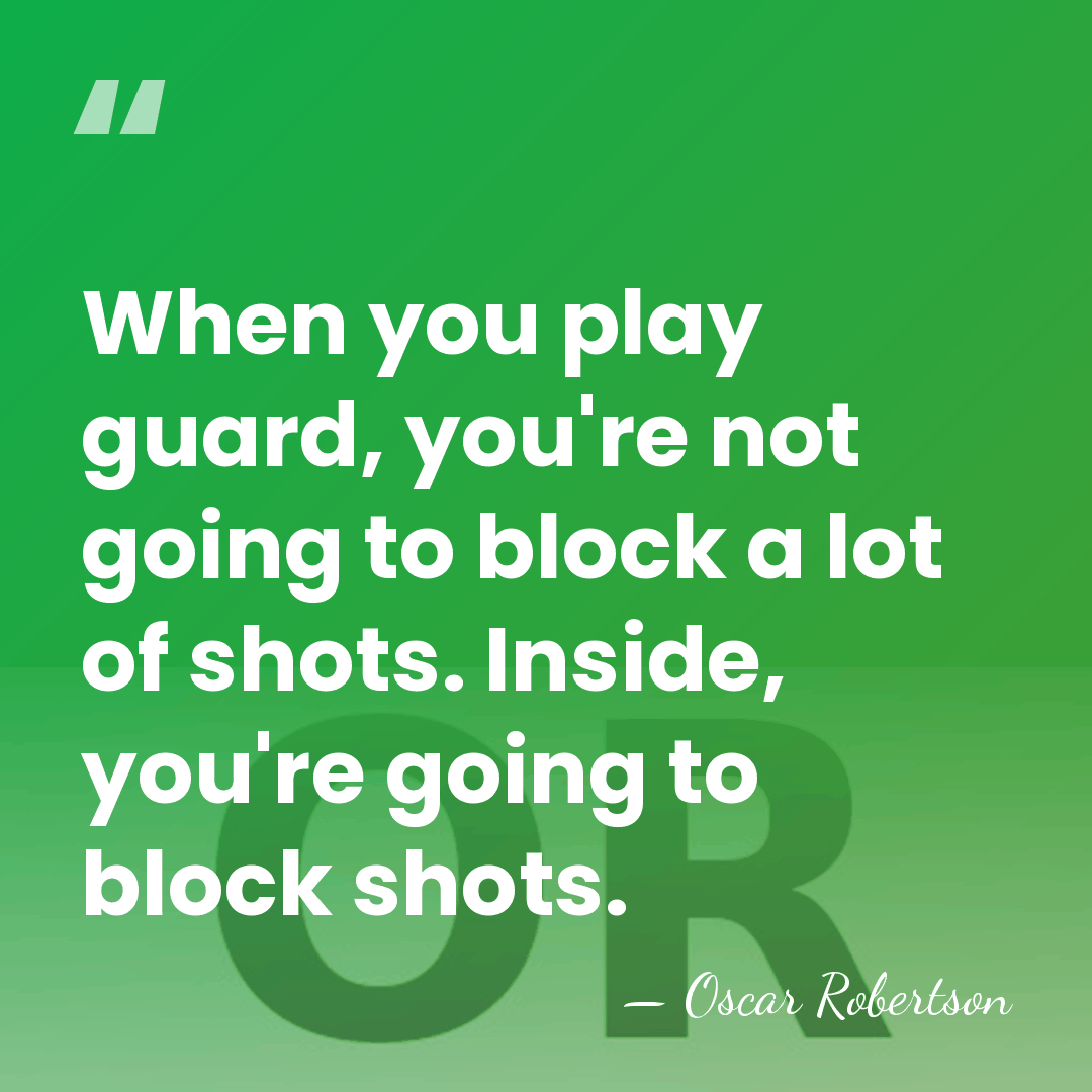 When you play guard, you're not going to block a lot of&hellip; - Oscar Robertson