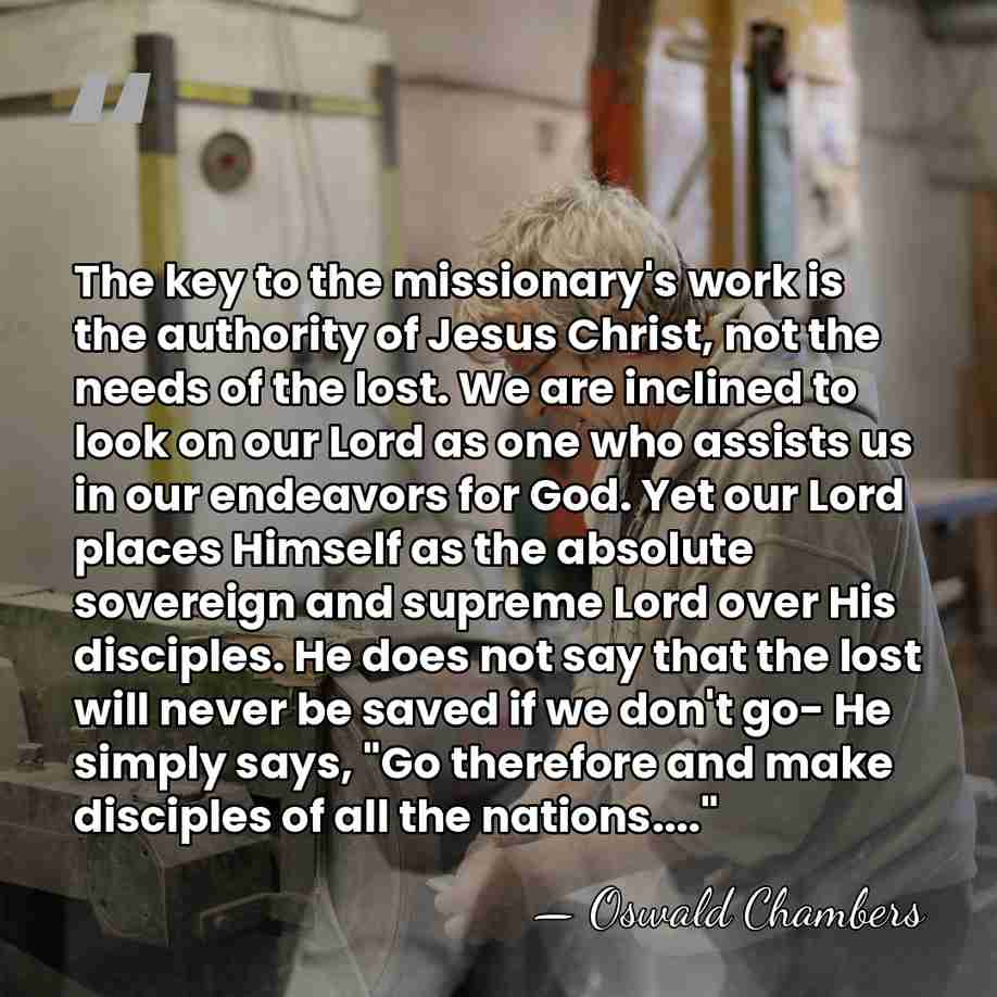 The key to the missionary's work is the authority of Jesus Christ,&hellip; - Oswald Chambers