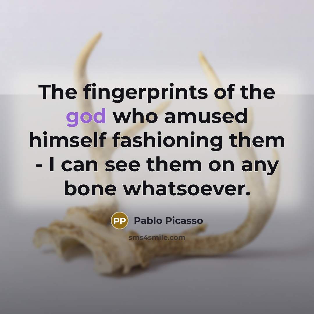 “The fingerprints of the god who amused himself fashioning them…” quote by Pablo Picasso