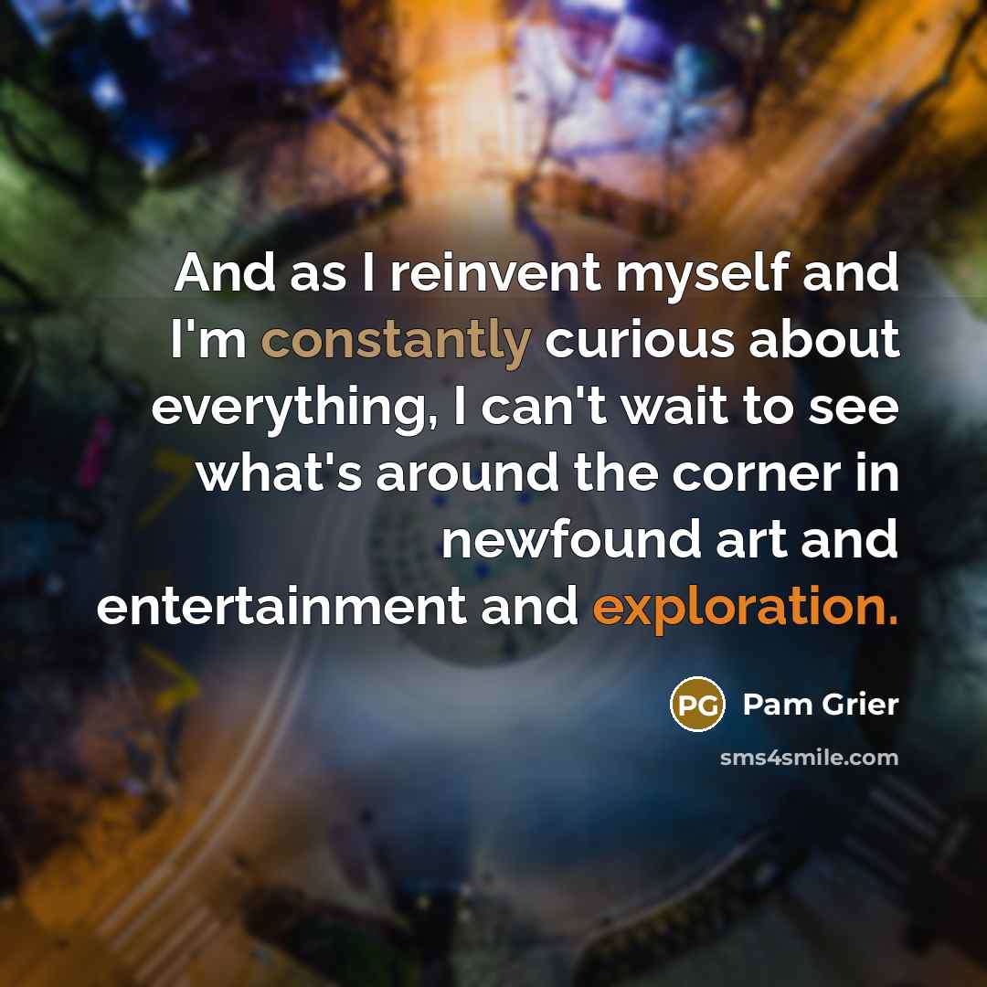 “And as I reinvent myself and I'm constantly curious about…” quote by Pam Grier