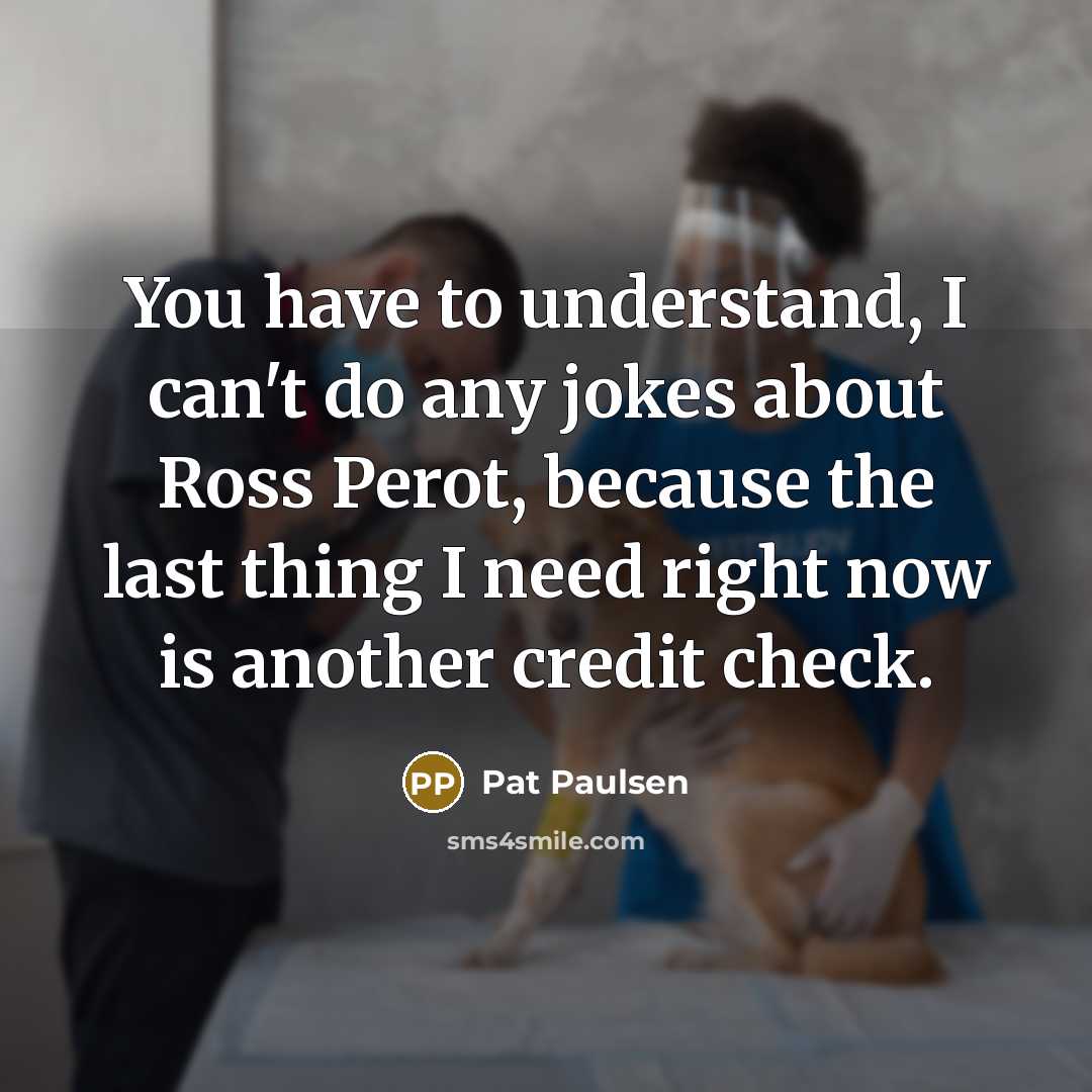 “You have to understand, I can't do any jokes about…” quote by Pat Paulsen