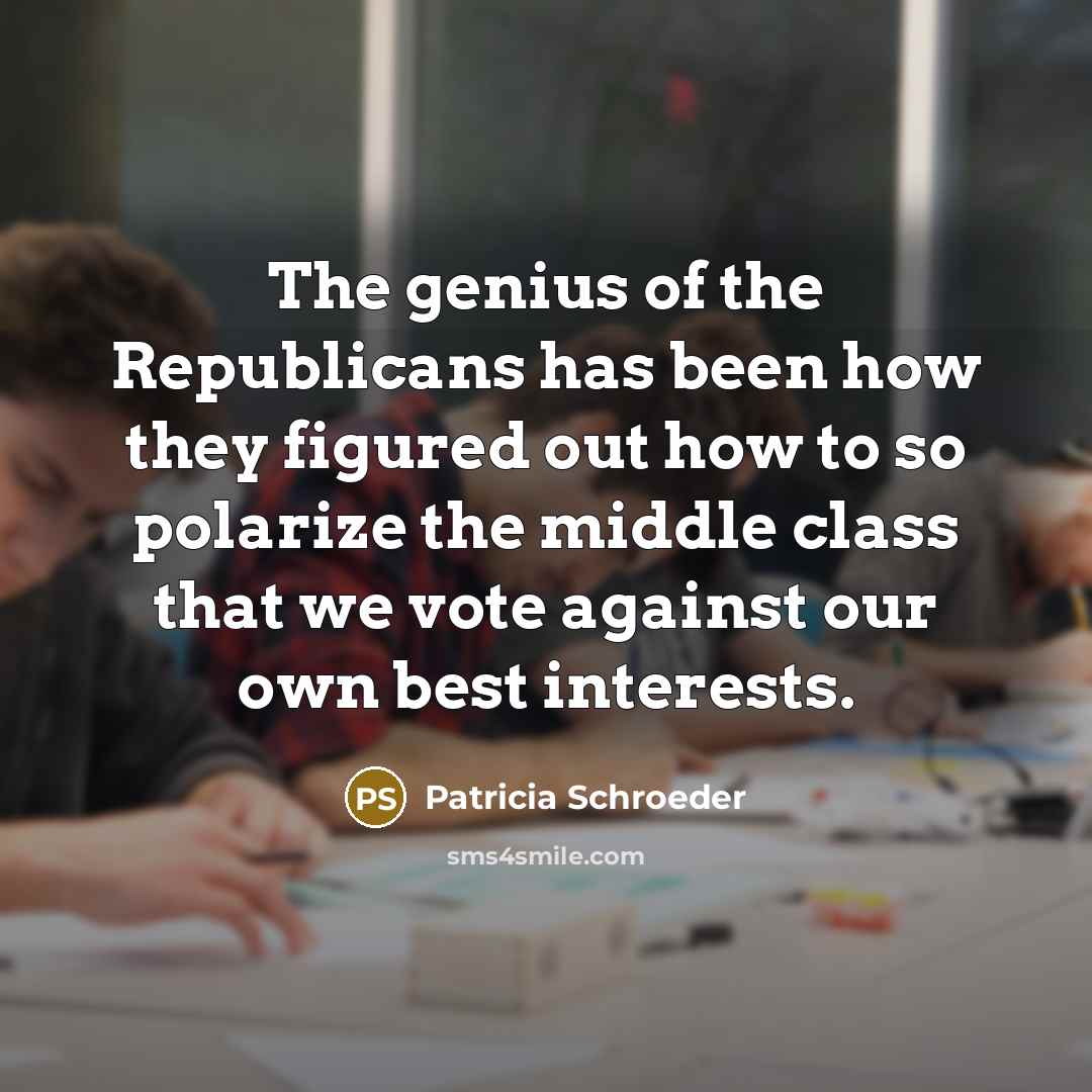 “The genius of the Republicans has been how they figured…” quote by Patricia Schroeder