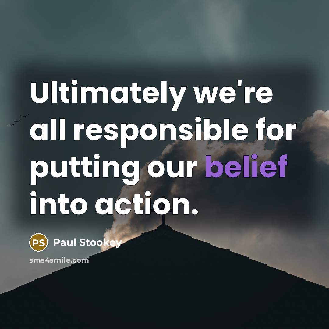“Ultimately we're all responsible for putting our belief into action.…” quote by Paul Stookey