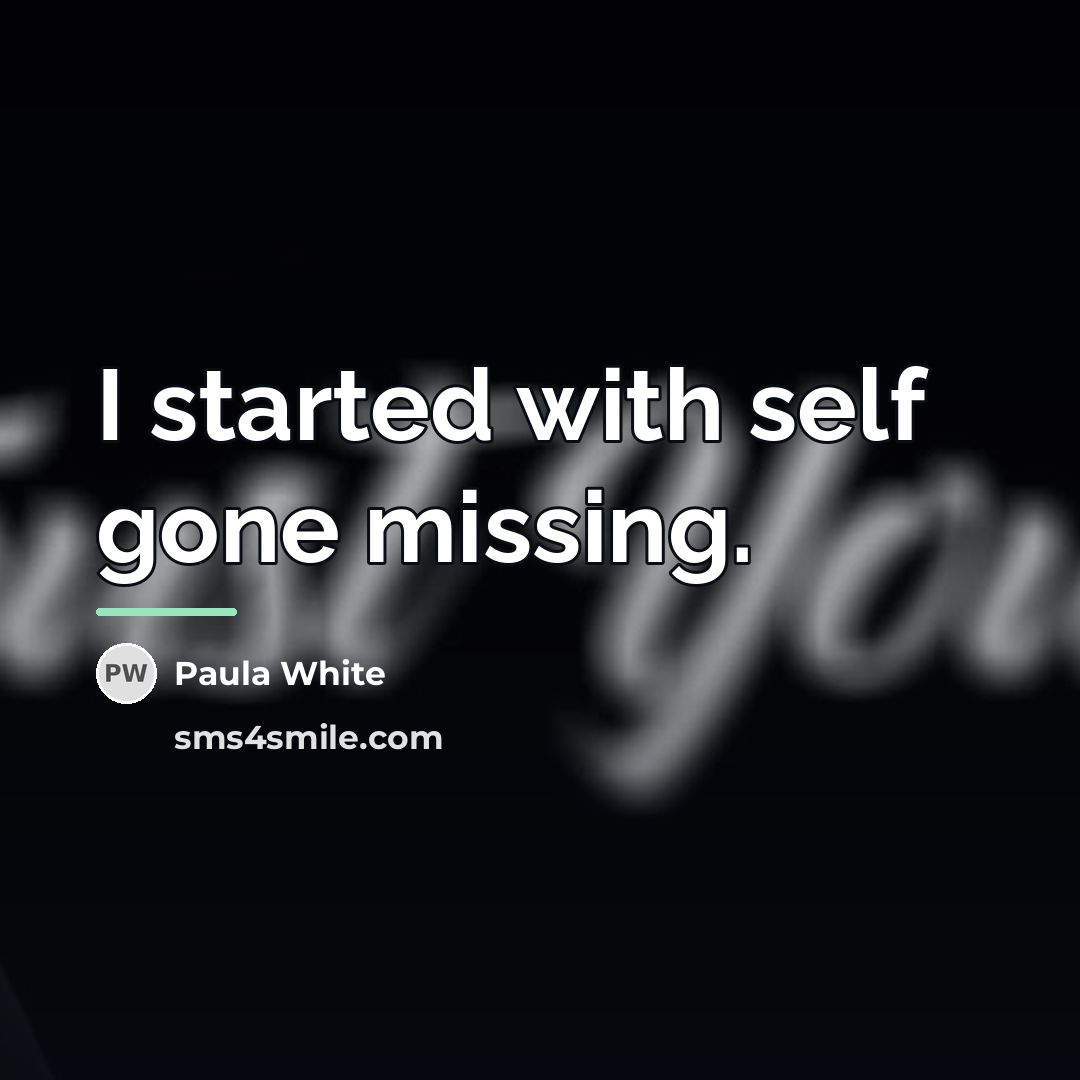 “I started with self gone missing.…” quote by Paula White