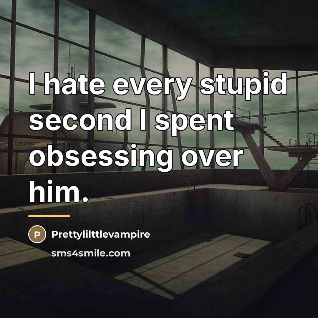 “I hate every stupid second I spent obsessing over him.…” quote by Prettylilttlevampire