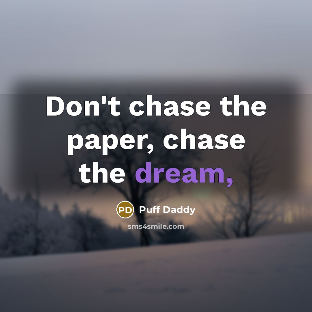 “Don't chase the paper, chase the dream,…” quote by Puff Daddy