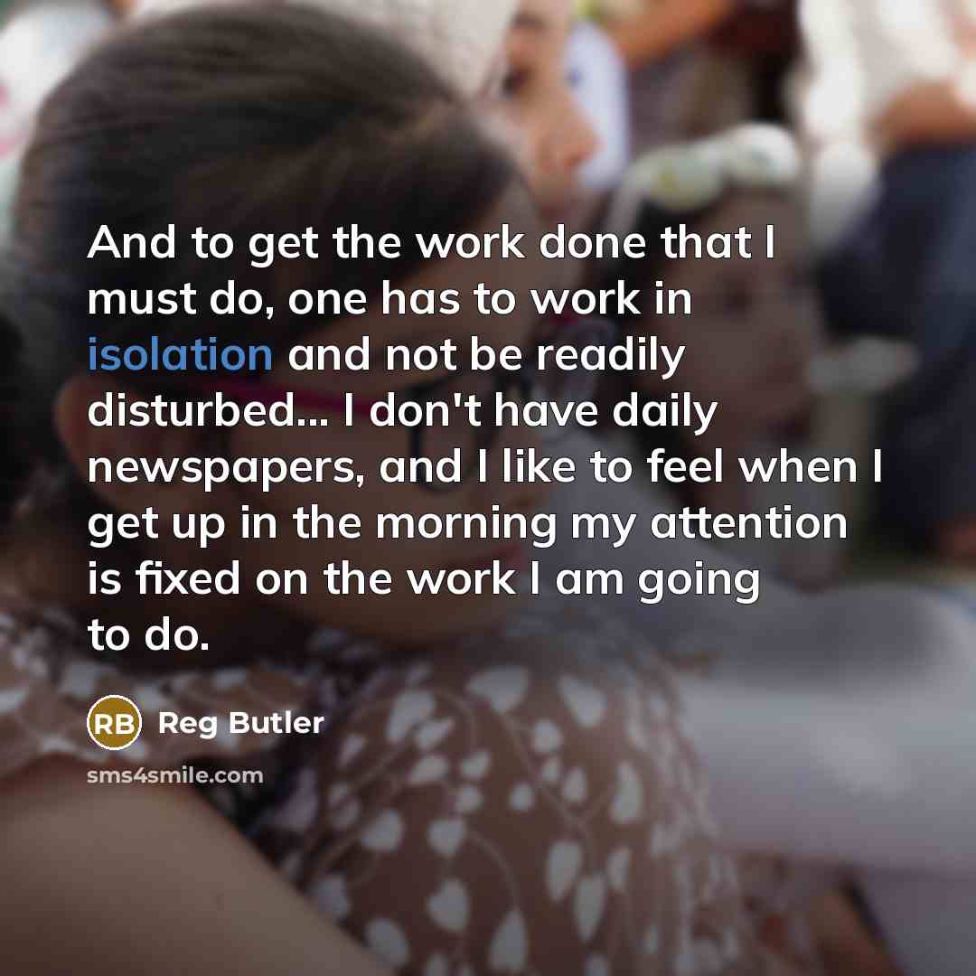 “And to get the work done that I must do,…” quote by Reg Butler