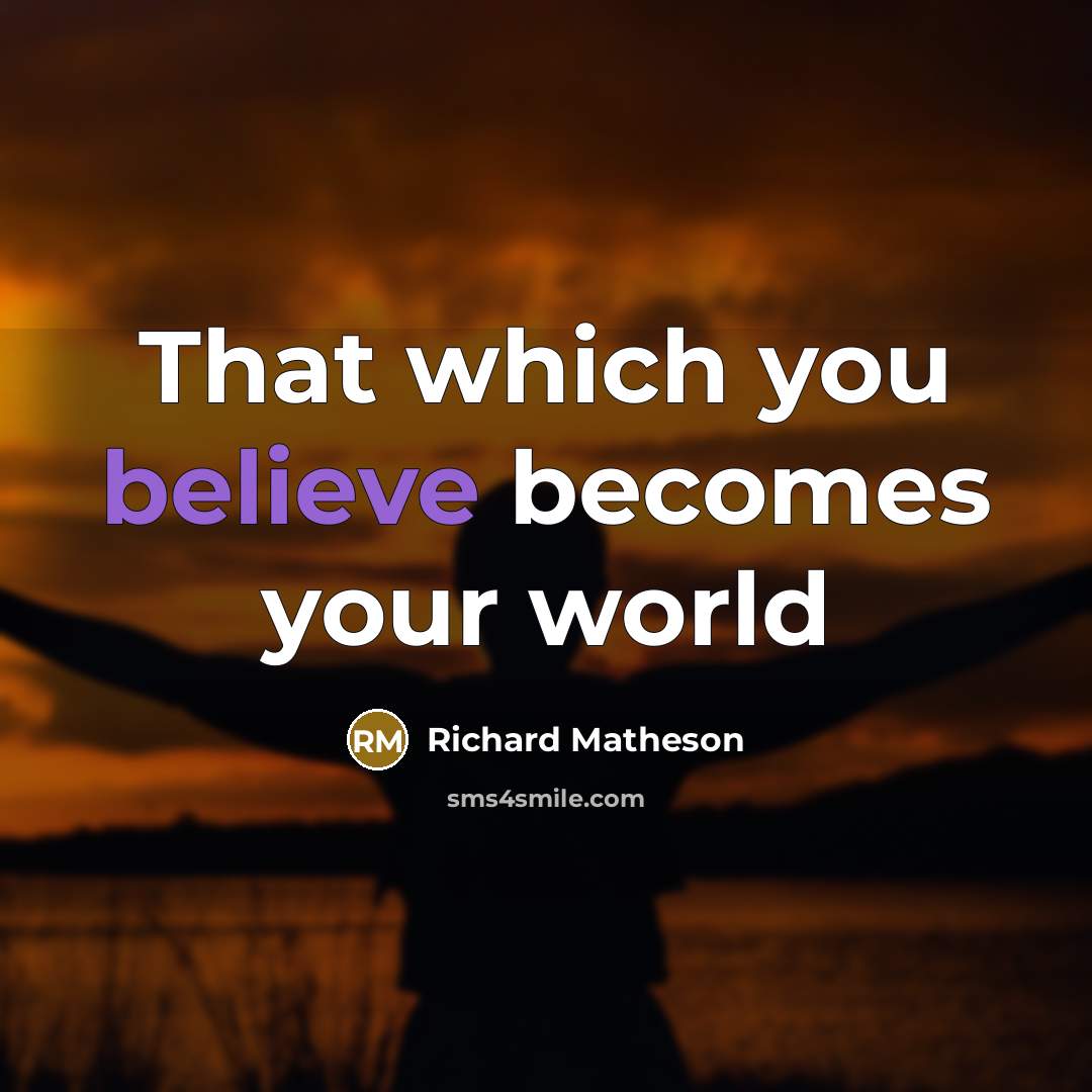 “That which you believe becomes your world…” quote by Richard Matheson