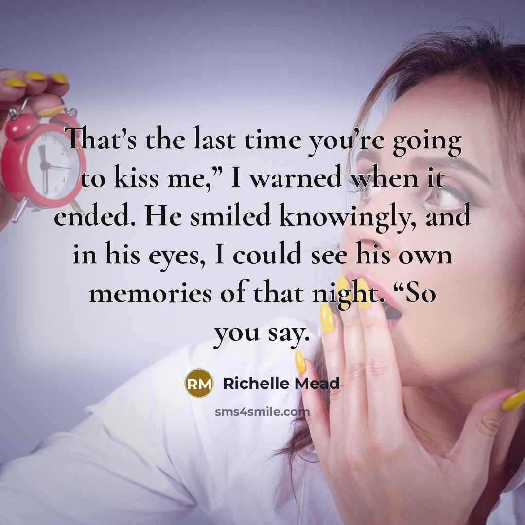 “That’s the last time you’re going to kiss me,” I…” quote by Richelle Mead