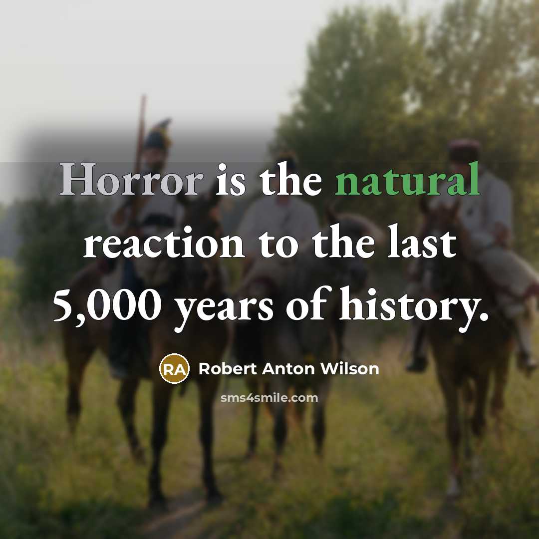 “Horror is the natural reaction to the last 5,000 years…” quote by Robert Anton Wilson