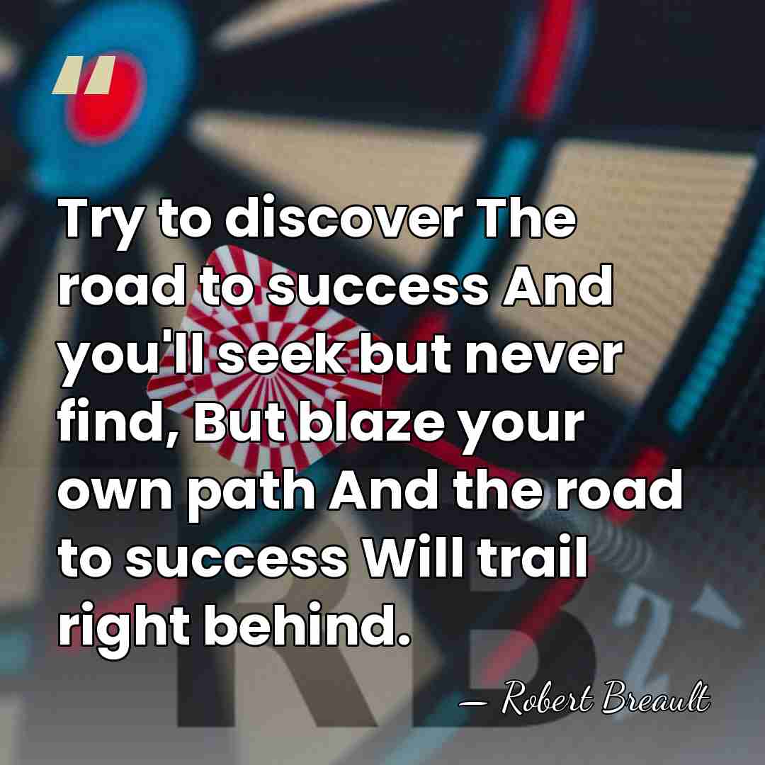 Try to discover The road to success And you'll seek but never&hellip; - Robert Breault