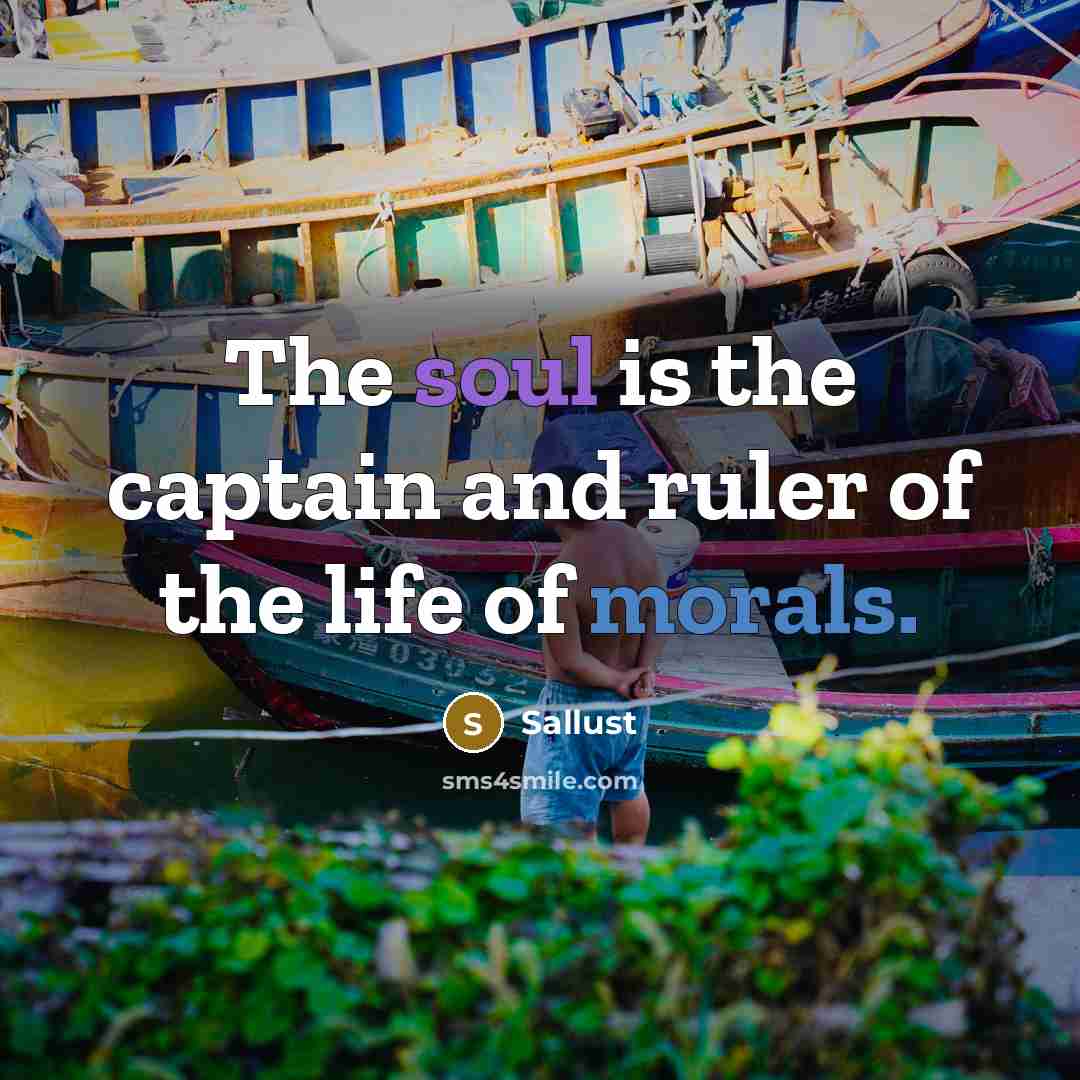 “The soul is the captain and ruler of the life…” quote by Sallust