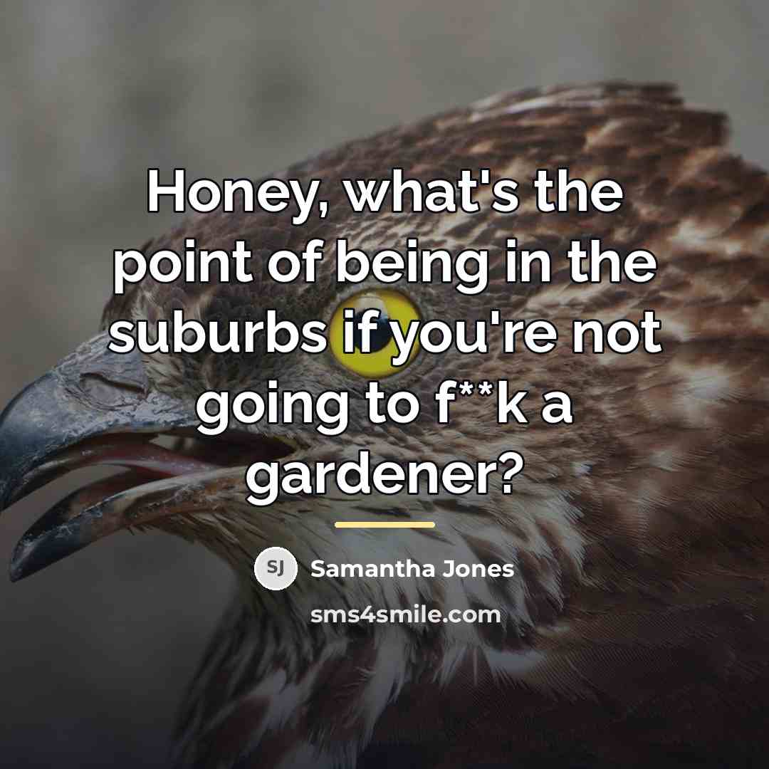“Honey, what's the point of being in the suburbs if…” quote by Samantha Jones