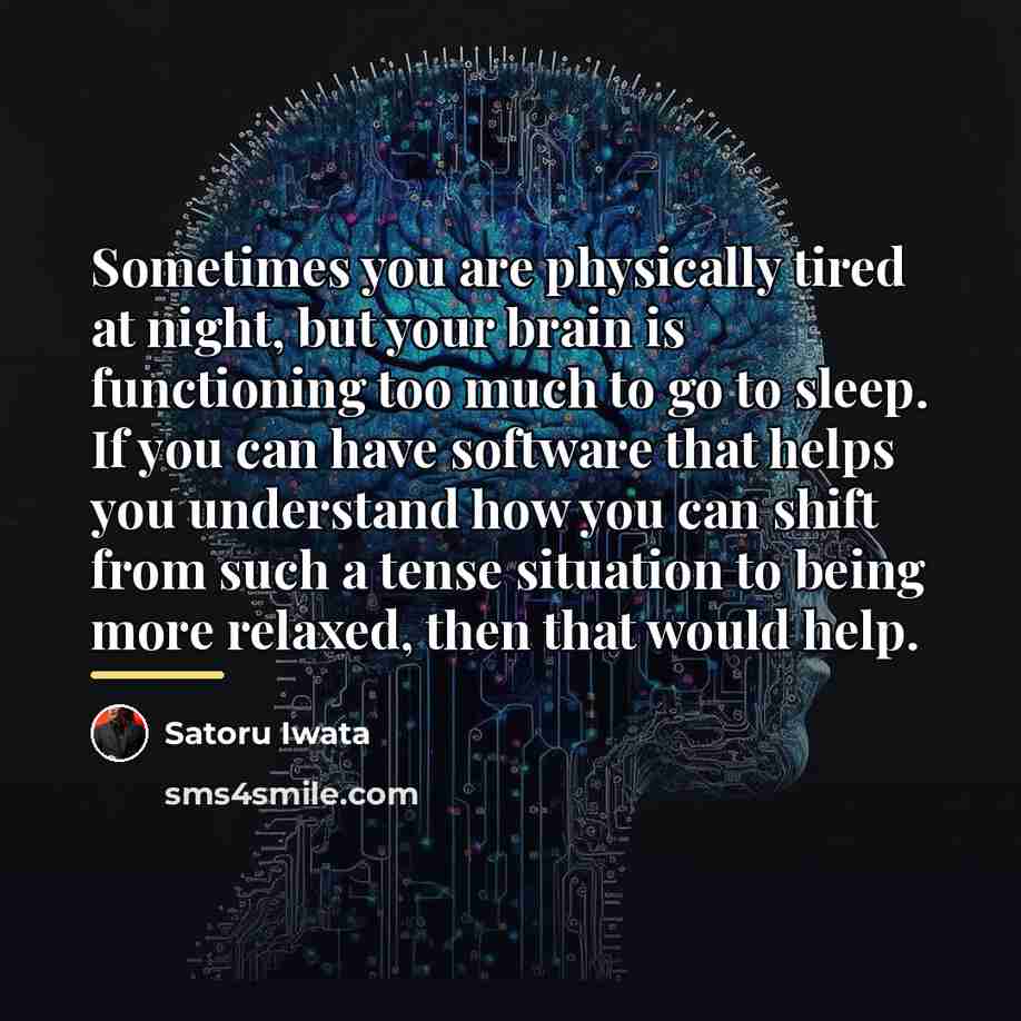 “Sometimes you are physically tired at night, but your brain…” quote by Satoru Iwata