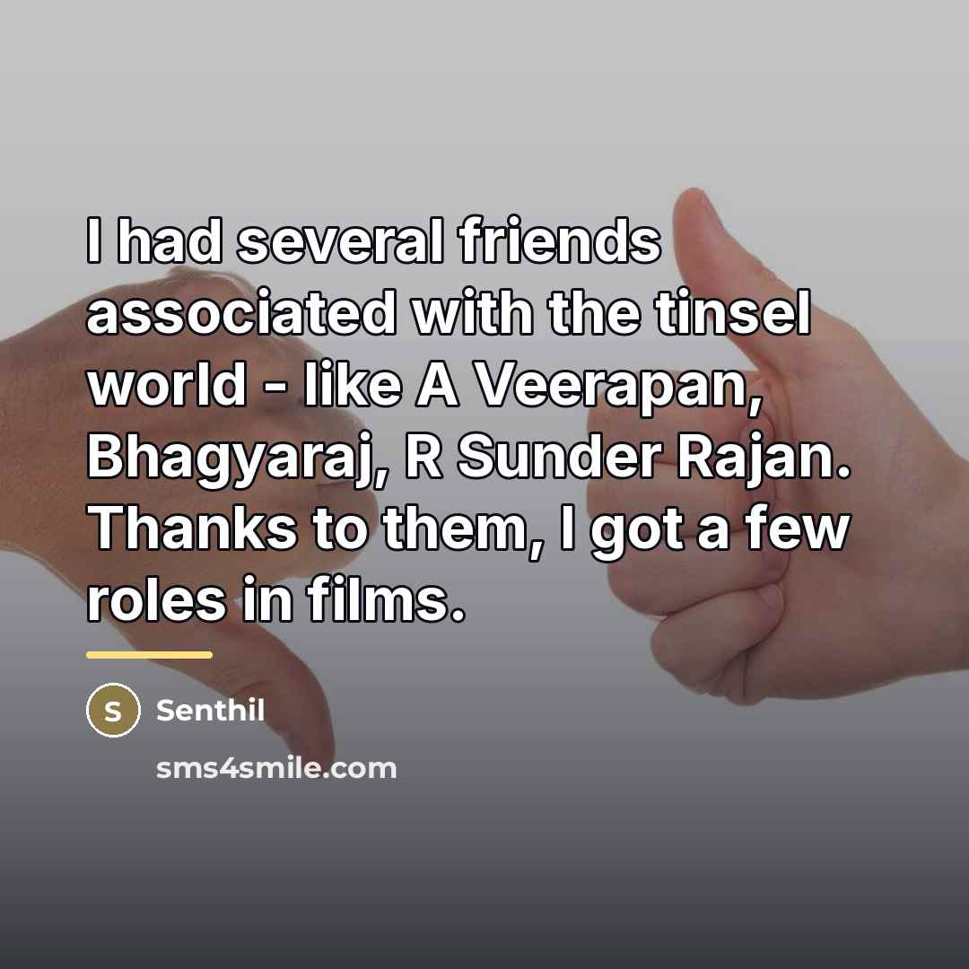 “I had several friends associated with the tinsel world -…” quote by Senthil