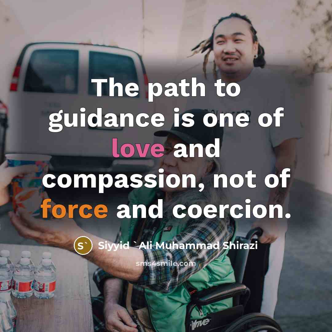 “The path to guidance is one of love and compassion,…” quote by Siyyid `Ali Muhammad Shirazi