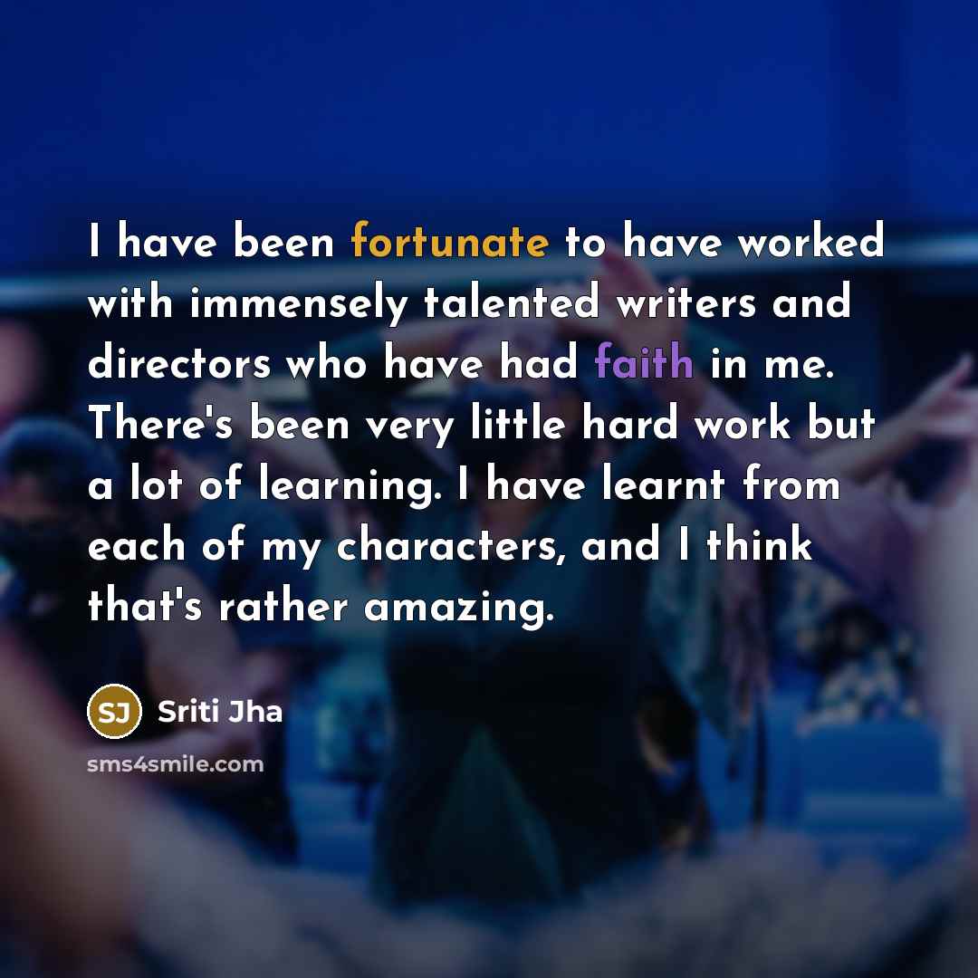 “I have been fortunate to have worked with immensely talented…” quote by Sriti Jha