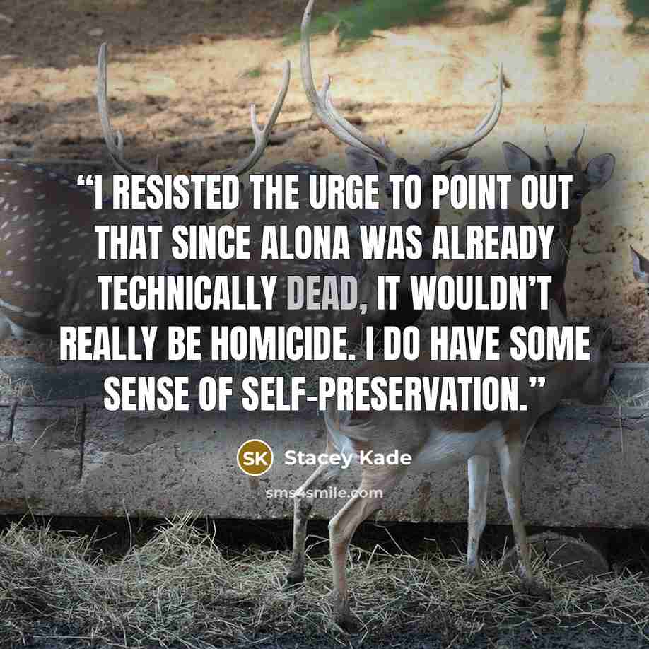“I resisted the urge to point out that since Alona was already technically dead, it wouldn’t really be homicide. I do have some sense of self-preservation.” quote by Stacey Kade