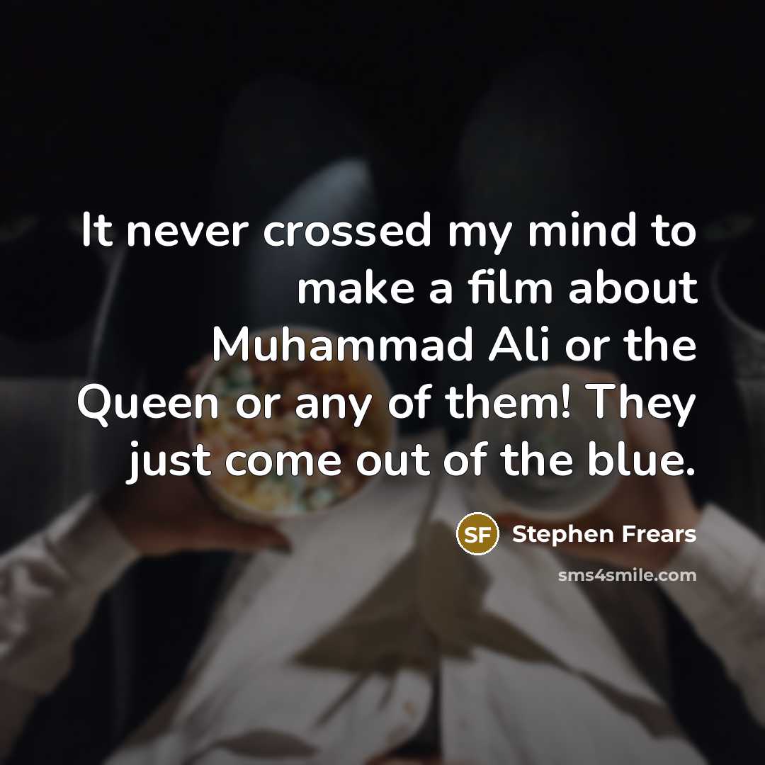 “It never crossed my mind to make a film about…” quote by Stephen Frears
