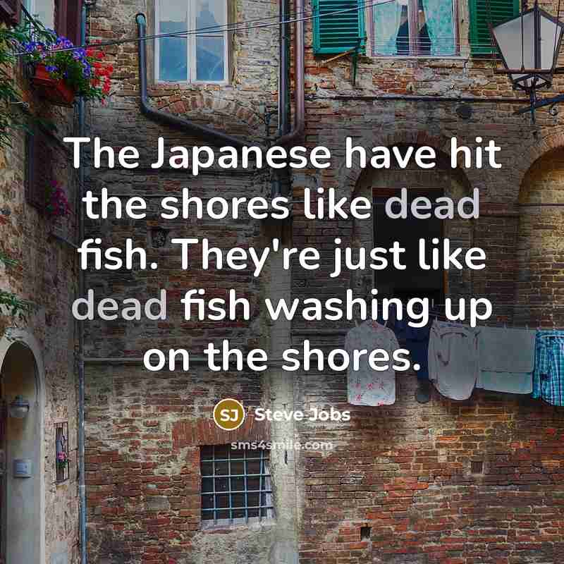 “The Japanese have hit the shores like dead fish. They're…” quote by Steve Jobs