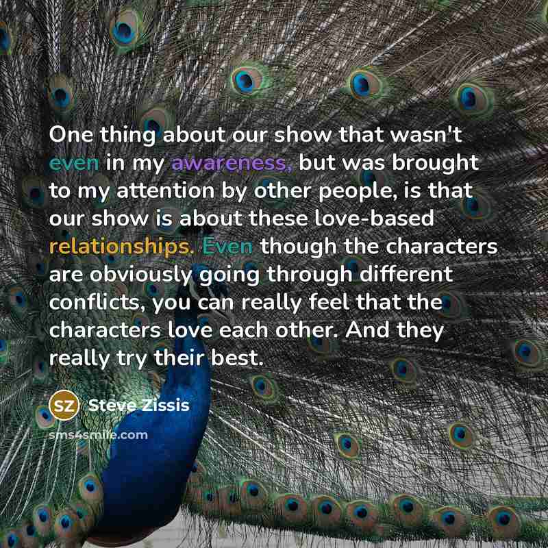 “One thing about our show that wasn't even in my…” quote by Steve Zissis