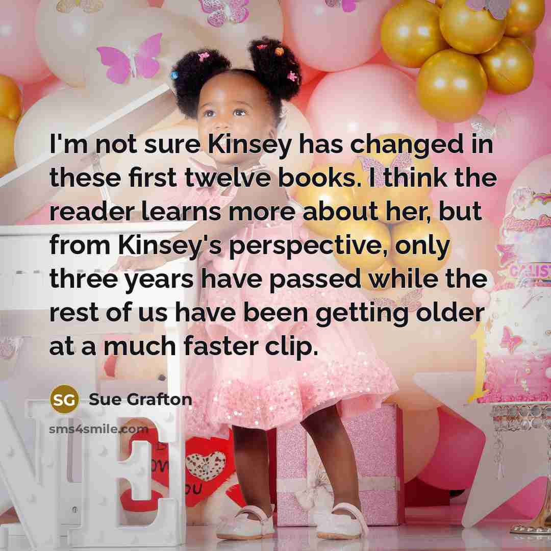 “I'm not sure Kinsey has changed in these first twelve…” quote by Sue Grafton
