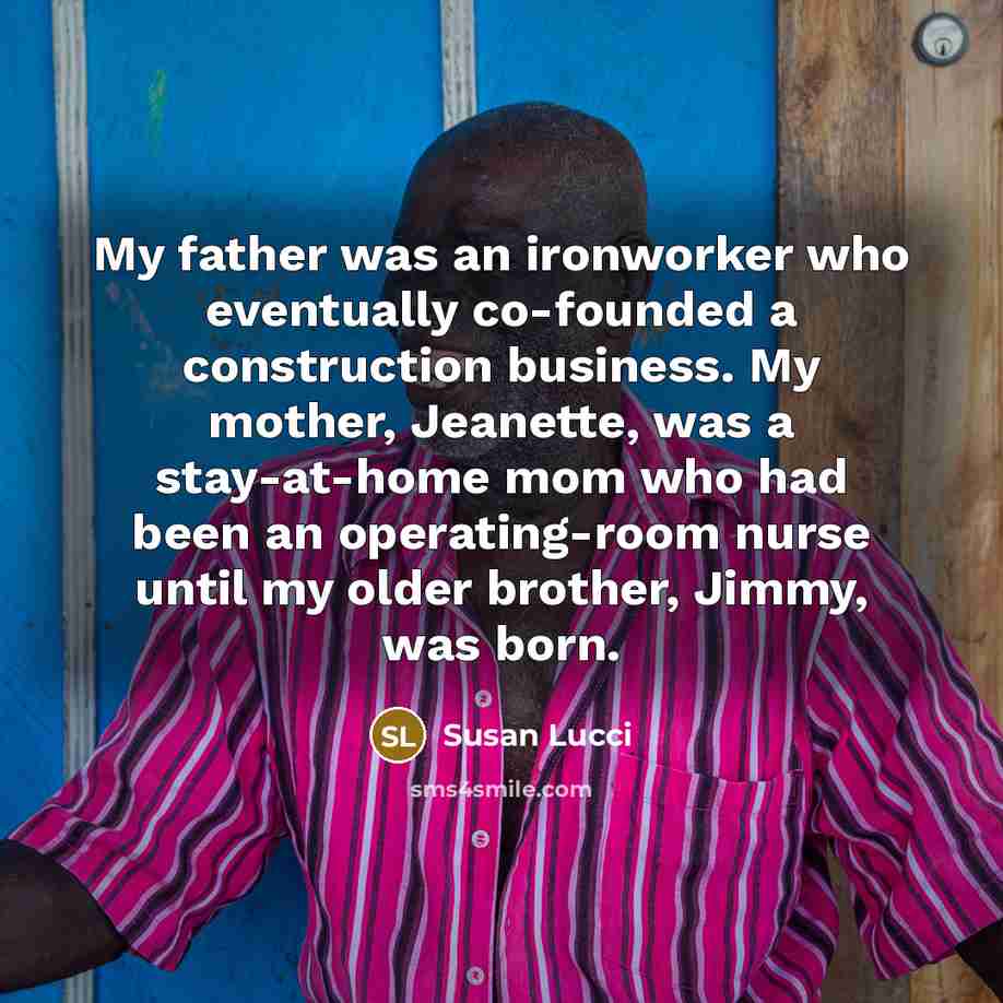 “My father was an ironworker who eventually co-founded a construction…” quote by Susan Lucci