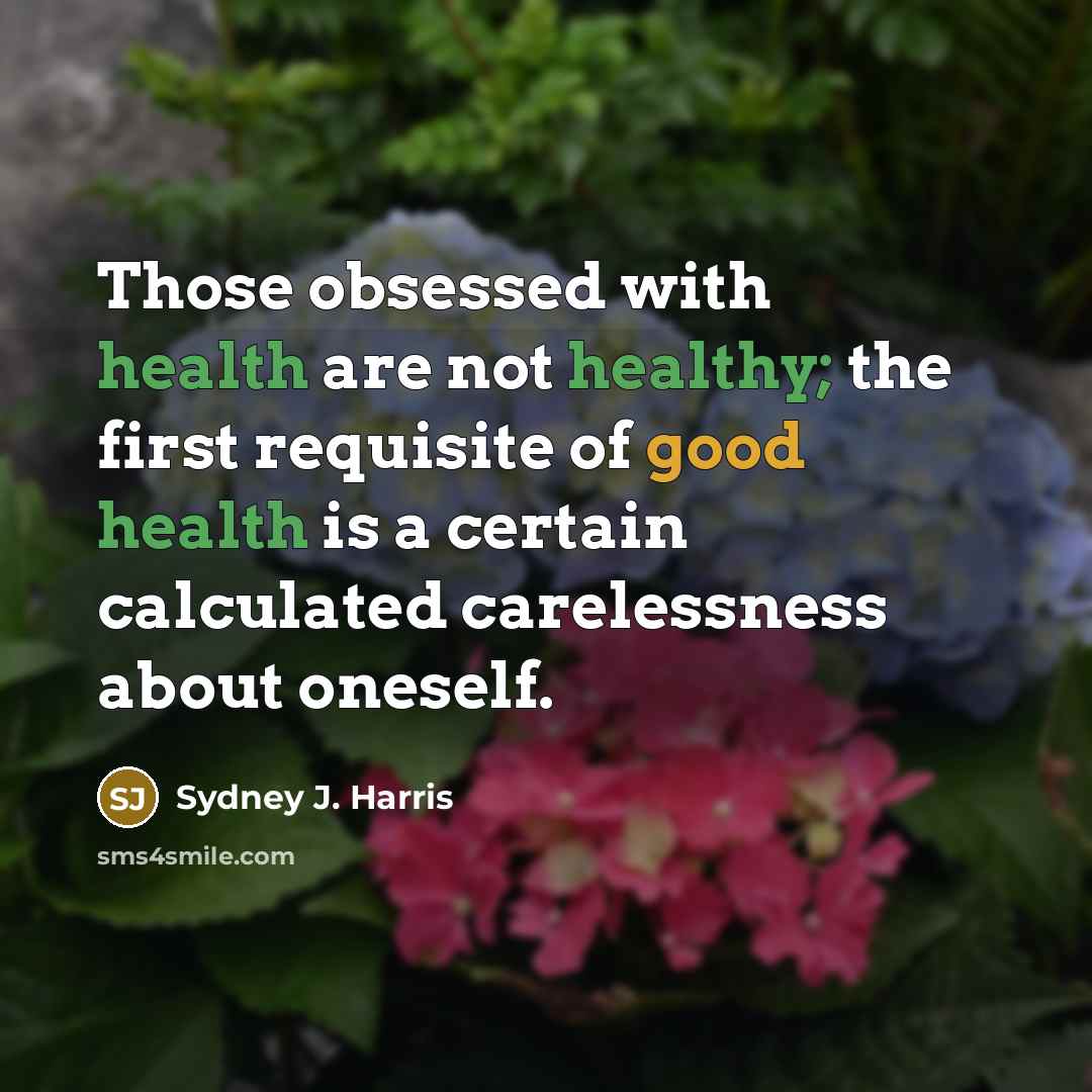 “Those obsessed with health are not healthy; the first requisite…” quote by Sydney J. Harris