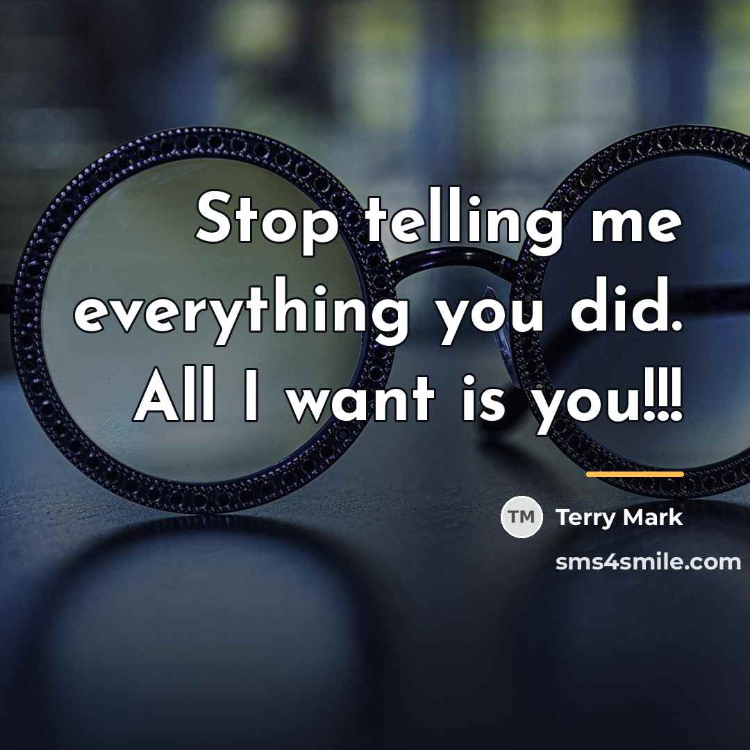 “Stop telling me everything you did. All I want is…” quote by Terry Mark