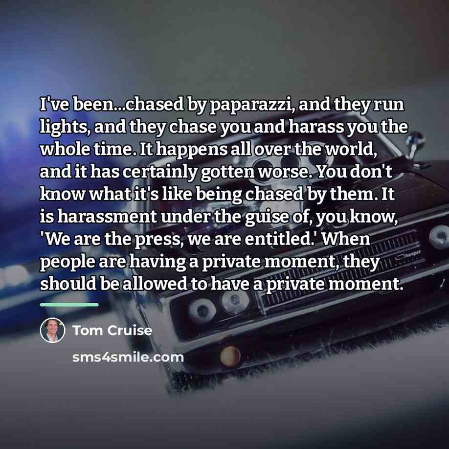 “I've been...chased by paparazzi, and they run lights, and they…” quote by Tom Cruise