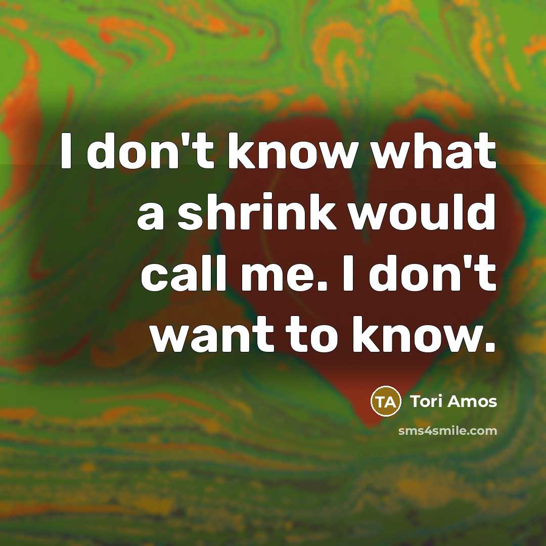 “I don't know what a shrink would call me. I…” quote by Tori Amos